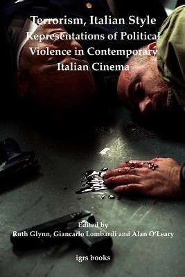 Terrorism, Italian Style: Representations of Political Violence in Contemporary Italian Cinema - Glynn, Ruth (Editor), and Lombardi, Giancarlo (Editor), and O'Leary, Alan (Editor)