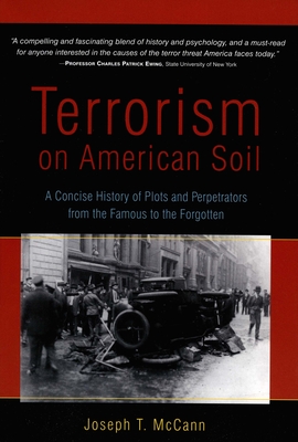 Terrorism on American Soil: A Concise History of Plots and Perpetrators from the Famous to the Forgotten - McCann, Joseph T, Psyd, Psy D