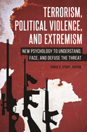 Terrorism, Political Violence, and Extremism: New Psychology to Understand, Face, and Defuse the Threat