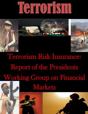 Terrorism Risk Insurance: Report of the Presidents Working Group on Financial Markets - U S Department of Treasury