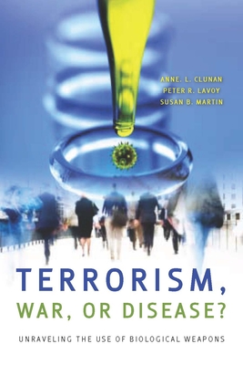 Terrorism, War, or Disease?: Unraveling the Use of Biological Weapons - Clunan, Anne (Editor), and Lavoy, Peter R (Editor), and Martin, Susan B (Editor)