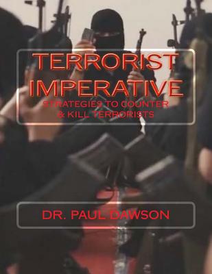 Terrorist Imperative: Strategies to Counter & Kill Terrorists - Dawson, Paul