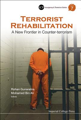 Terrorist Rehabilitation: A New Frontier in Counter-Terrorism - Gunaratna, Rohan, Dr. (Editor), and Bin Ali, Mohamed (Editor)