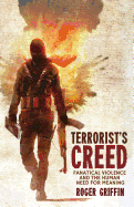 Terrorist's Creed: Fanatical Violence and the Human Need for Meaning