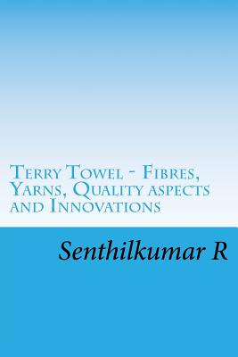 Terry Towel - Fibres, Yarns, Quality Aspects and Innovations - R, Senthilkumar