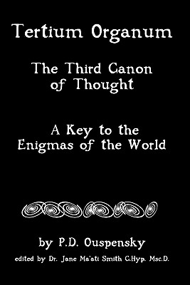 Tertium Organum: The Third Canon Of Thought, A Key To The Enigmas Of The World - Smith C Hyp Msc D, Jane Ma'ati, Dr., and Ouspensky, P D