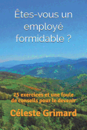 ?tes-vous un employ? formidable ?: 25 exercices et une foule de conseils pour le devenir