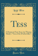 Tess: A Drama in Four Acts, (on Thomas Hardy's "tess of the d'Urbervilles") (Classic Reprint)