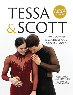 Tessa and Scott: Our Journey from Childhood Dream to Gold - Virtue, Tessa, and Moir, Scott, and Milton, Steve