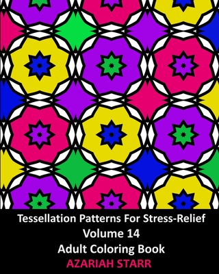 Tessellation Patterns For Stress-Relief Volume 14: Adult Coloring Book - Starr, Azariah