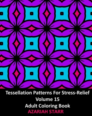Tessellation Patterns For Stress-Relief Volume 15: Adult Coloring Book - Starr, Azariah