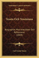 Tessin Och Tessiniana: Biographie Med Anecdoter Och Reflexioner (1819)