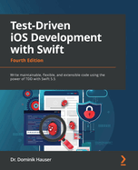 Test-Driven iOS Development with Swift: Write maintainable, flexible, and extensible code using the power of TDD with Swift 5.5