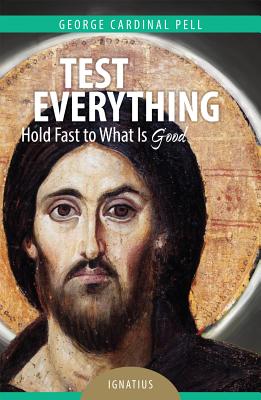 Test Everything: Hold Fast to What Is Good - Pell, George, Cardinal