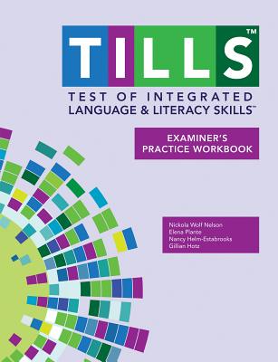 Test of Integrated Language and Literacy Skills(tm) (Tills(tm)) Examiner's Practice Workbook - Nelson, Nickola, and Plante, Elena, and Helm-Estabrooks, Nancy