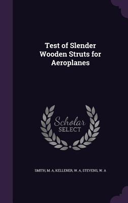 Test of Slender Wooden Struts for Aeroplanes - Smith, M a, and Kellener, W A, and Stevens, W a