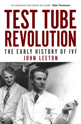 Test Tube Revolution: The Early History of Ivf - Leeton, John