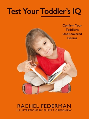 Test Your Toddler's IQ: Confirm Your Toddler's Undiscovered Genius - Federman, Rachel