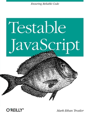 Testable JavaScript: Ensuring Reliable Code - Trostler, Mark Ethan