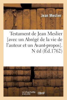 Testament de Jean Meslier [Avec Un Abr?g? de la Vie de l'Auteur Et Un Avant-Propos]. N ?d (?d.1762) - Meslier, Jean