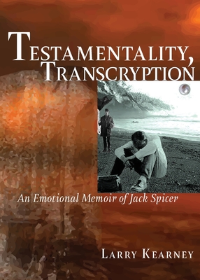 Testamentality, Transcryption: An Emotional Memoir of Jack Spicer - Kearney, Larry