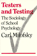 Testers and Testing: The Sociology of School Psychology - Milofsky, Carl