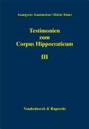 Testimonien Zum Corpus Hippocraticum. Teil III: Nachleben Der Hippokratischen Schriften in Der Zeit Vom 4. Bis Zum 10. Jahrhundert N. Chr.