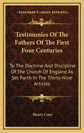 Testimonies of the Fathers of the First Four Centuries to the Doctrine and Discipline of the Church of England as Set Forth in the Thirty-Nine Articles