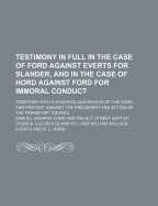 Testimony in Full in the Case of Ford Against Everts for Slander, and in the Case of Hord Against Ford for Immoral Conduct; Together with a Synopsis and Review of the Same, and Protest Against the Precedent and Action of the Frankfort Council