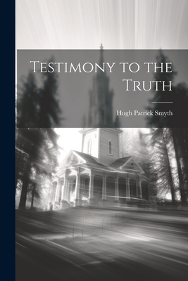 Testimony to the Truth - Smyth, Hugh Patrick
