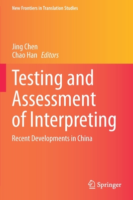 Testing and Assessment of Interpreting: Recent Developments in China - Chen, Jing (Editor), and Han, Chao (Editor)