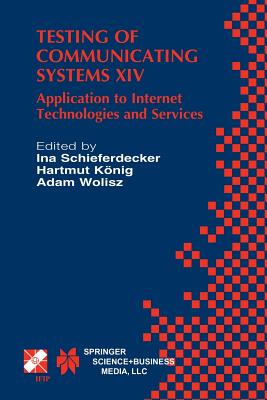 Testing of Communicating Systems XIV: Application to Internet Technologies and Services - Schieferdecker, Ina (Editor), and Knig, Hartmut (Editor), and Wolisz, Adam (Editor)