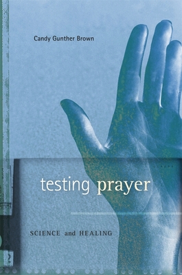 Testing Prayer: Science and Healing - Brown, Candy Gunther