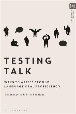 Testing Talk: Ways to Assess Second Language Oral Proficiency - Sundqvist, Pia, Dr., and Sandlund, Erica, Dr.