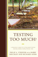 Testing Too Much?: A Principal's Guide to Cutting Back Testing and Reclaiming Instructional Time