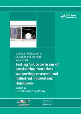 Testing Tribocorrosion of Passivating Materials Supporting Research and Industrial Innovation: A Handbook - Celis, Jean-Pierre