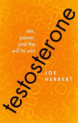 Testosterone: Sex, Power, and the Will to Win - Herbert, Joe