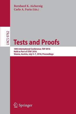 Tests and Proofs: 10th International Conference, Tap 2016, Held as Part of Staf 2016, Vienna, Austria, July 5-7, 2016, Proceedings - Aichernig, Bernhard K (Editor), and Furia, Carlo A (Editor)