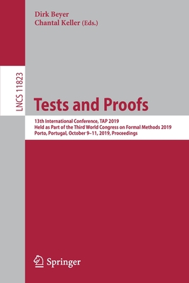 Tests and Proofs: 13th International Conference, Tap 2019, Held as Part of the Third World Congress on Formal Methods 2019, Porto, Portugal, October 9-11, 2019, Proceedings - Beyer, Dirk (Editor), and Keller, Chantal (Editor)