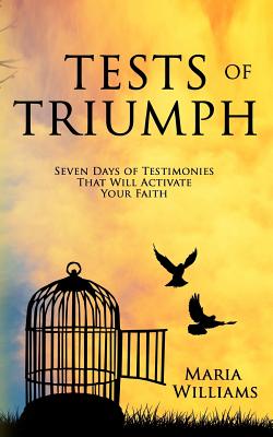 Tests of Triumph: Seven Days of Testimonies That Will Activate Your Faith - Williams, Maria