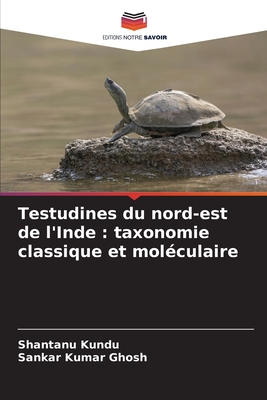 Testudines du nord-est de l'Inde: taxonomie classique et mol?culaire - Kundu, Shantanu, and Ghosh, Sankar Kumar