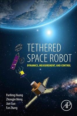 Tethered Space Robot: Dynamics, Measurement, and Control - Huang, Panfeng, and Meng, Zhongjie, and Liu, Jian-Guo