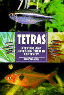 Tetras: Keeping and Breeding Them in Captivity - Glass, Spencer