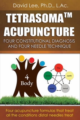 Tetrasoma Acupuncture: Four Constitutional Diagnosis and Four Needle Technique - Lee, David