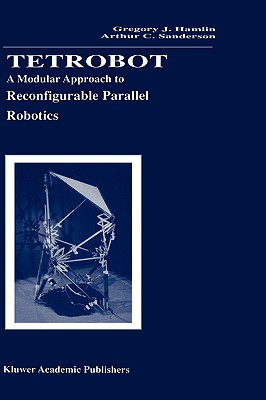 Tetrobot: A Modular Approach to Reconfigurable Parallel Robotics - Hamlin, Gregory J, and Sanderson, Arthur C