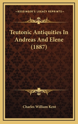 Teutonic Antiquities in Andreas and Elene (1887) - Kent, Charles William