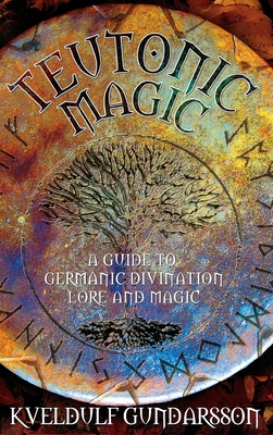 Teutonic Magic: A Guide to Germanic Divination, Lore and Magic - Gundarsson, Kveldulf