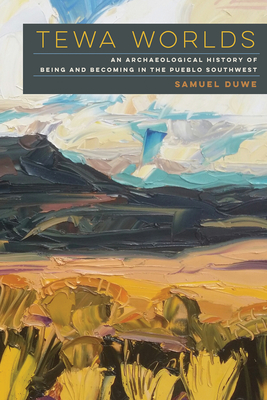 Tewa Worlds: An Archaeological History of Being and Becoming in the Pueblo Southwest - Duwe, Samuel