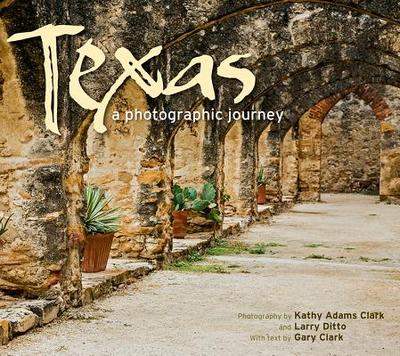 Texas: A Photographic Journey - Clark, Gary, MD (Text by), and Adams Clark, Kathy (Photographer), and Ditto, Larry (Photographer)