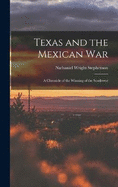 Texas and the Mexican War: A Chronicle of the Winning of the Southwest